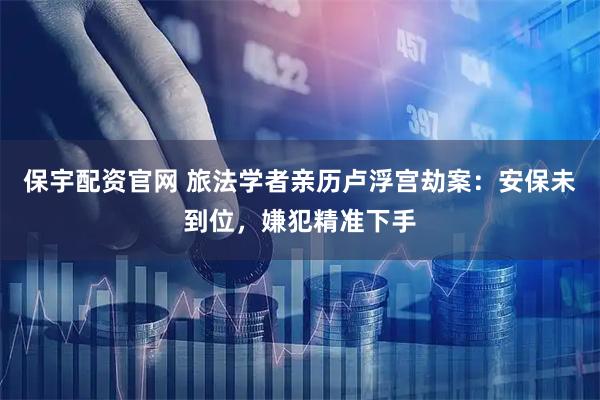 保宇配资官网 旅法学者亲历卢浮宫劫案：安保未到位，嫌犯精准下手