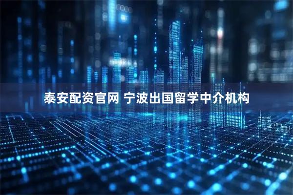 泰安配资官网 宁波出国留学中介机构